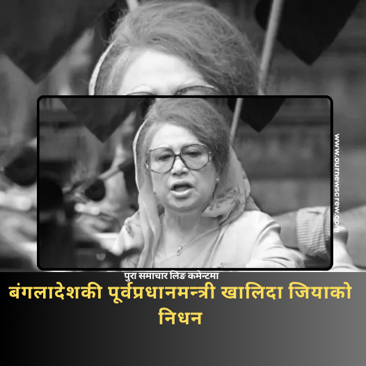 बंगलादेशकी पूर्वप्रधानमन्त्री तथा बंगलादेश नेशनलिस्ट पार्टी (बिएनपी) की अध्यक्ष बेगम खालिदा जियाको निधन