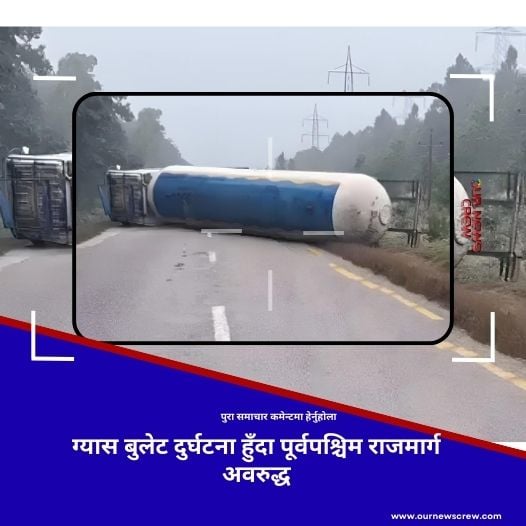 रौतहटमा ग्यास बुलेट पल्टिँदा पूर्व–पश्चिम राजमार्ग अवरुद्ध