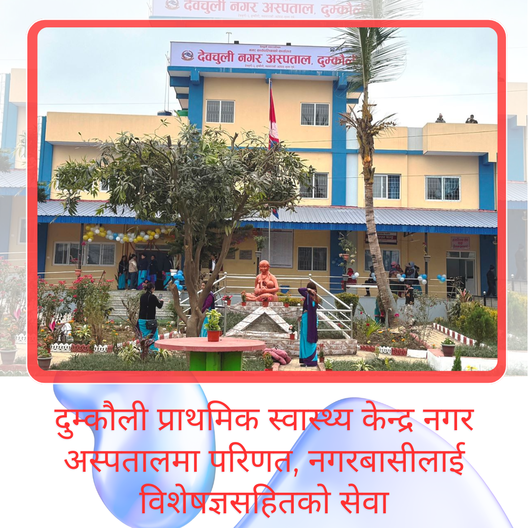 दुम्कौली प्राथमिक स्वास्थ्य केन्द्र नगर अस्पतालमा परिणत, विशेषज्ञसहितको सेवामा जोड