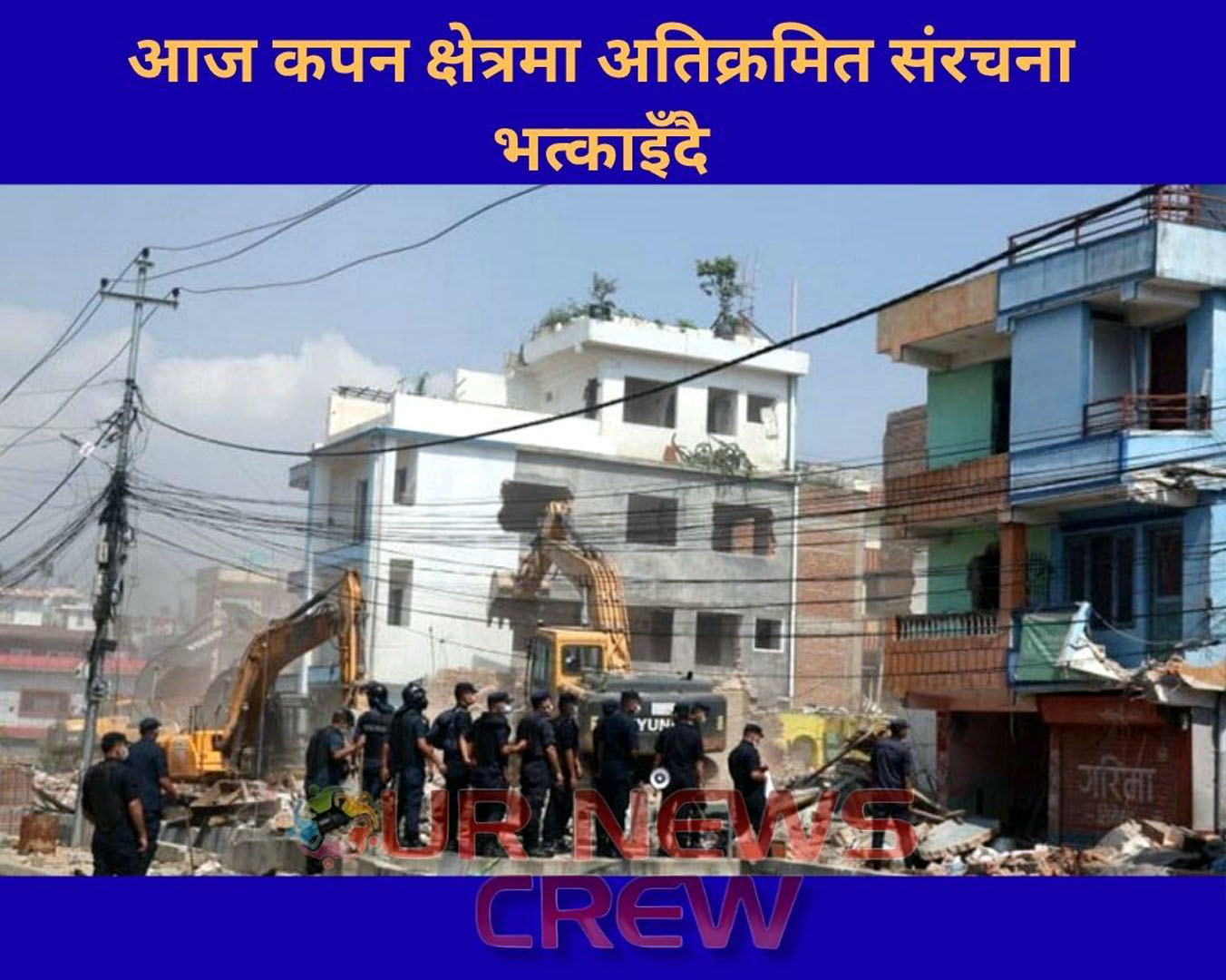 आज कपन क्षेत्रमा अतिक्रमित संरचना भत्काइँदै