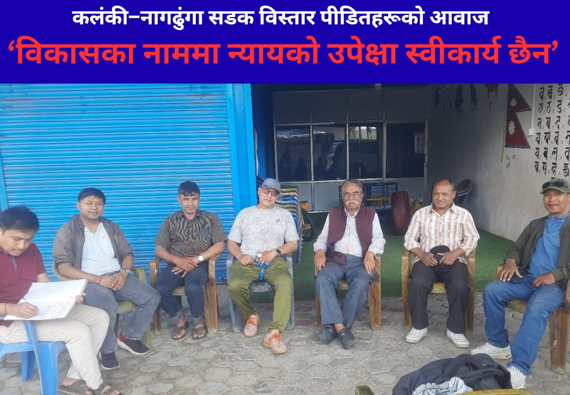 कलंकी–नागढुंगा सडक विस्तार पीडितहरूको आवाज, ‘विकासका नाममा न्यायको उपेक्षा स्वीकार्य छैन’